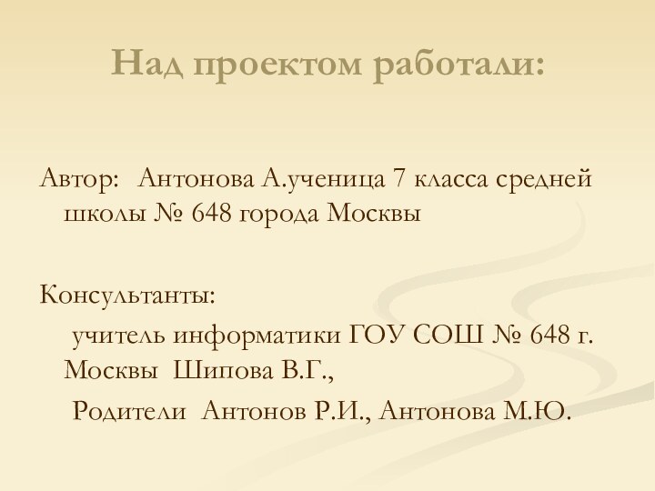 Над проектом работали:Автор: 	Антонова А.ученица 7 класса средней школы № 648 города