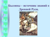 Былины – источник знаний о Древней Руси