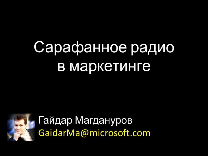 Сарафанное радио  в маркетингеГайдар МагдануровGaidarMa@microsoft.com