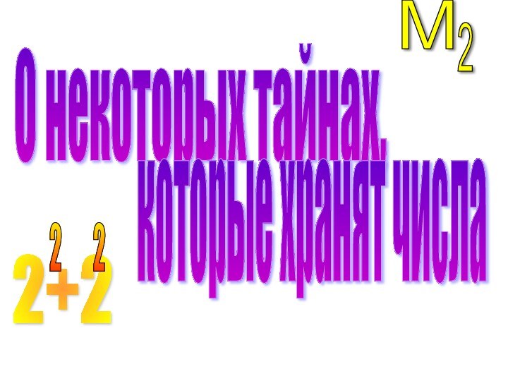 М22+22    2О некоторых тайнах, которые хранят числа