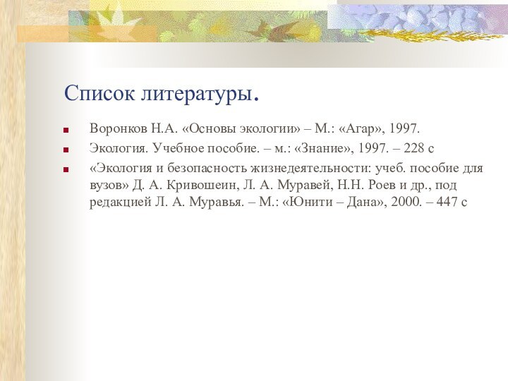 Список литературы.Воронков Н.А. «Основы экологии» – М.: «Агар», 1997. Экология. Учебное пособие.