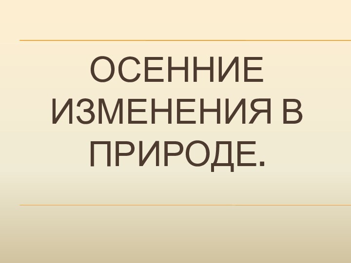 ОСЕННИЕ ИЗМЕНЕНИЯ В ПРИРОДЕ.