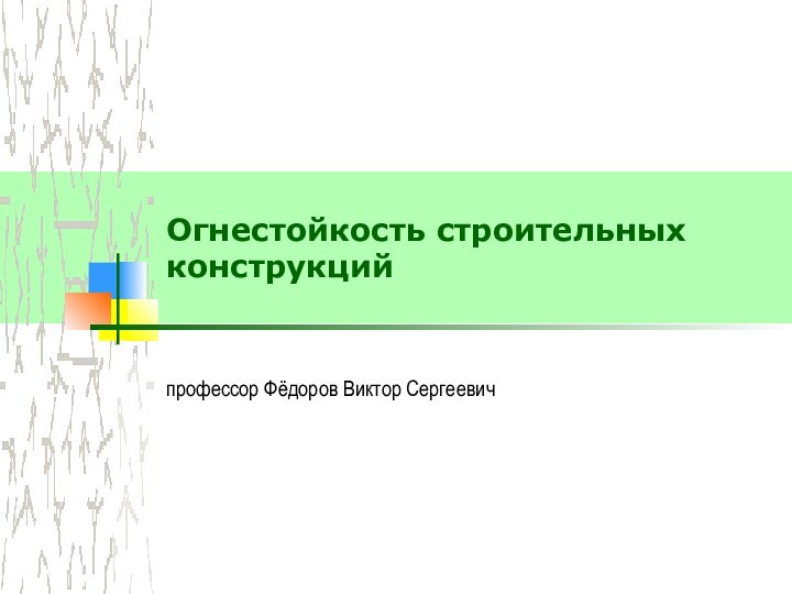 Огнестойкость строительных конструкцийпрофессор Фёдоров Виктор Сергеевич