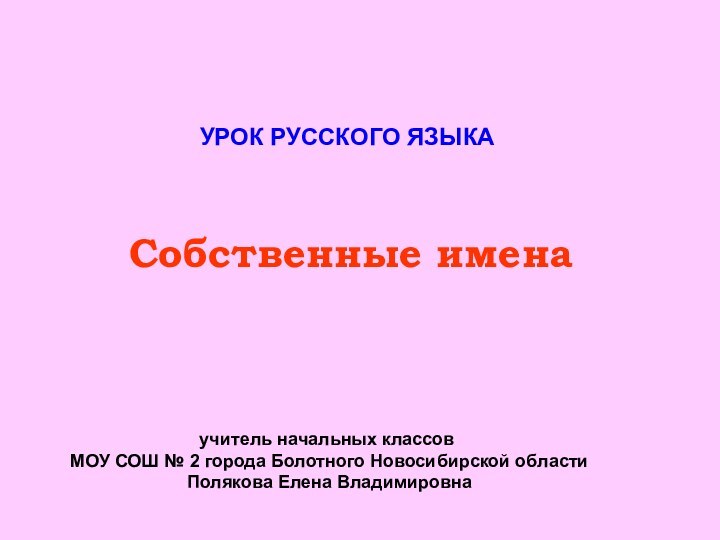 Собственные именаУРОК РУССКОГО ЯЗЫКАучитель начальных классов МОУ СОШ № 2 города Болотного