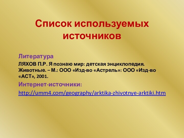 Список используемых источниковЛитератураЛЯХОВ П.Р. Я познаю мир: детская энциклопедия. Животные. – М.: