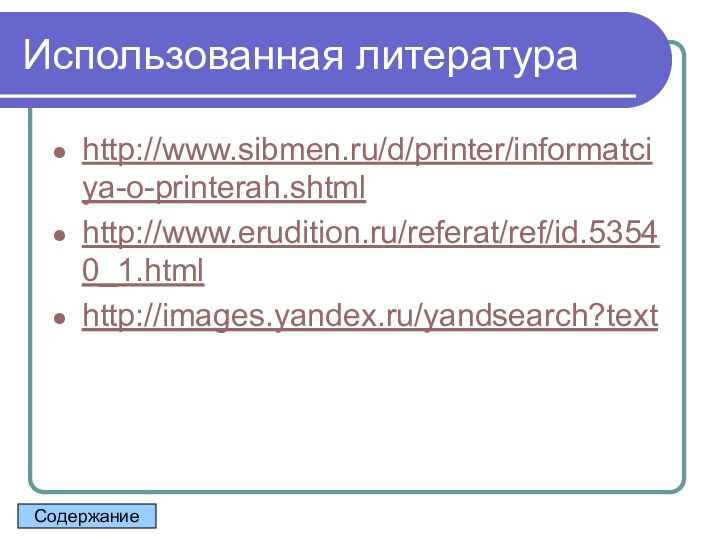 Использованная литератураhttp://www.sibmen.ru/d/printer/informatciya-o-printerah.shtmlhttp://www.erudition.ru/referat/ref/id.53540_1.htmlhttp://images.yandex.ru/yandsearch?textСодержание
