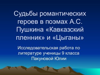 Судьбы романтических героев в поэмах А.С.Пушкина Кавказский пленник и Цыганы