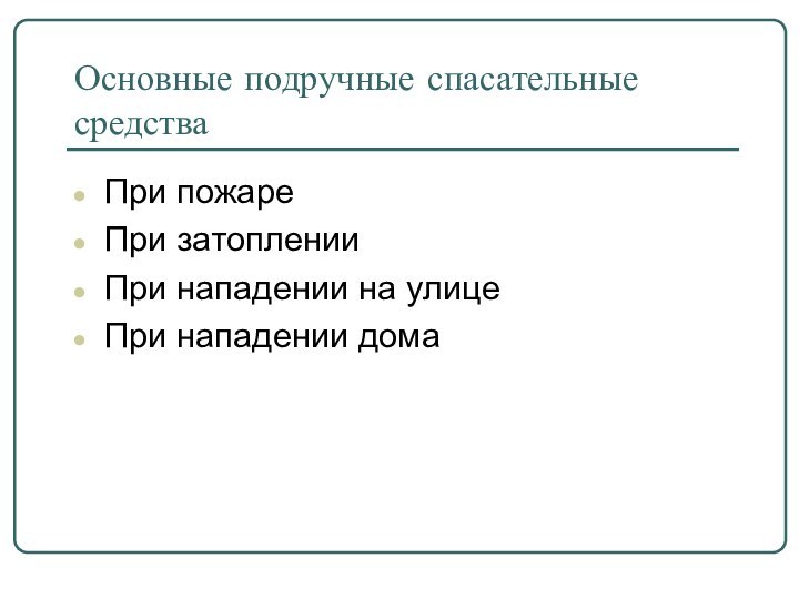 Основные подручные спасательные средстваПри пожареПри затопленииПри нападении на улицеПри нападении дома