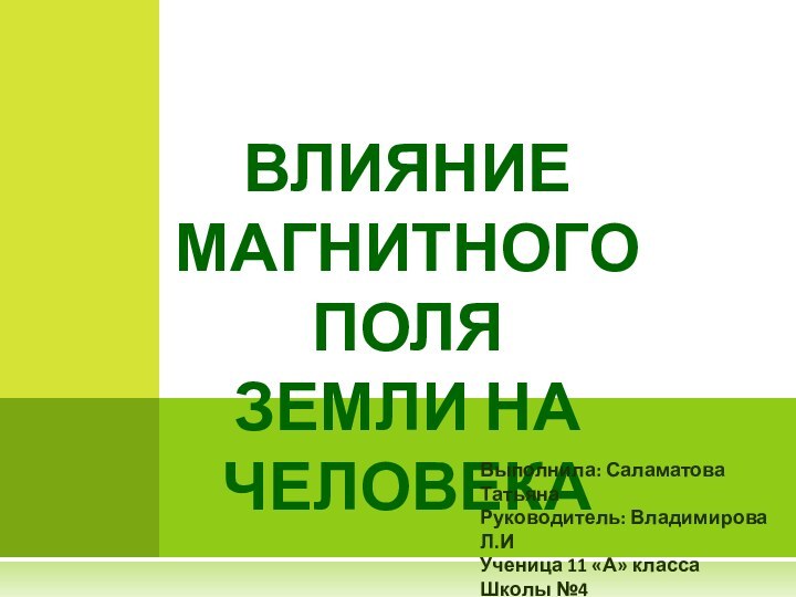 ВЛИЯНИЕ МАГНИТНОГО ПОЛЯ ЗЕМЛИ НА ЧЕЛОВЕКАВыполнила: Саламатова ТатьянаРуководитель: Владимирова Л.ИУченица 11 «А» классаШколы №4