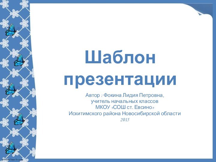 Шаблон презентацииАвтор : Фокина Лидия Петровна, учитель начальных классовМКОУ «СОШ ст. Евсино» Искитимского района Новосибирской области2015