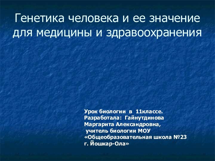 Генетика человека и ее значение для медицины и здравоохраненияУрок биологии в 11классе.Разработала: