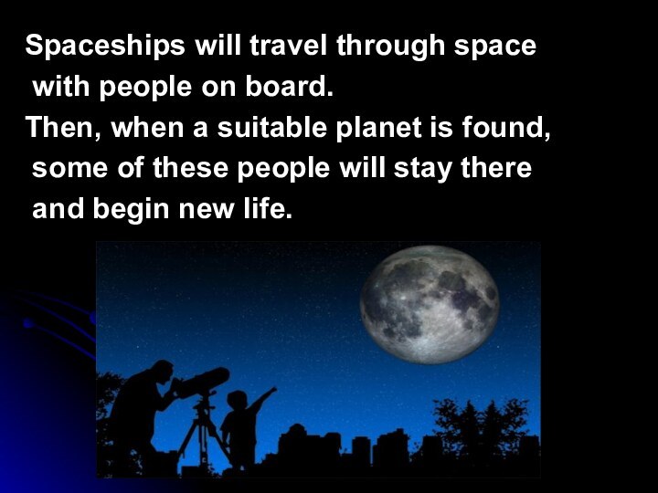 Spaceships will travel through space with people on board.Then, when a suitable