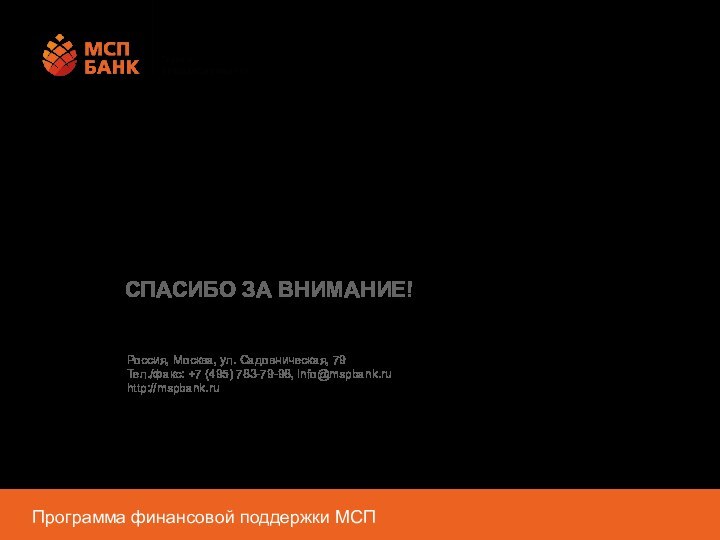 СПАСИБО ЗА ВНИМАНИЕ!Россия, Москва, ул. Садовническая, 79Тел./факс: +7 (495) 783-79-98, info@mspbank.ruhttp://mspbank.ru