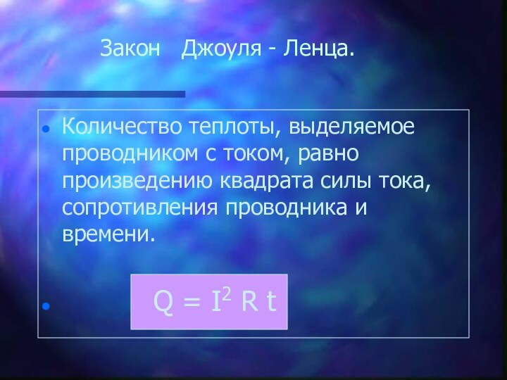 Закон  Джоуля - Ленца.Количество теплоты, выделяемое проводником с током, равно произведению