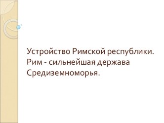 Устройство Римской республики. Рим - сильнейшая держава Средиземноморья