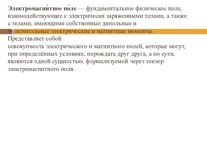 Электромагни́тное по́ле — фундаментальное физическое поле, взаимодействующее с электрически заряженными телами, а также с телами, имеющими