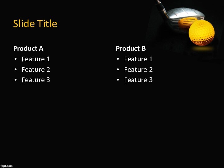 Slide TitleProduct AFeature 1Feature 2Feature 3Product BFeature 1Feature 2Feature 3