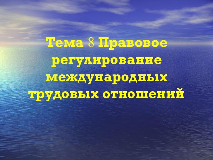 Тема 8 Правовое регулирование международных трудовых отношений