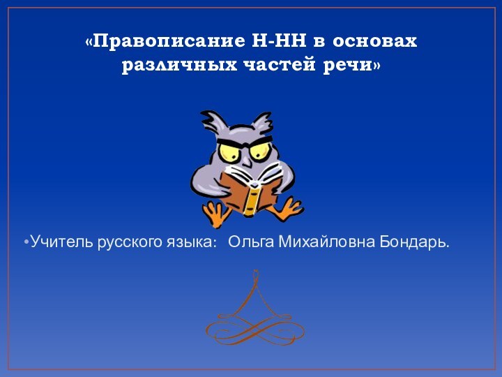 «Правописание Н-НН в основах различных частей речи» Учитель