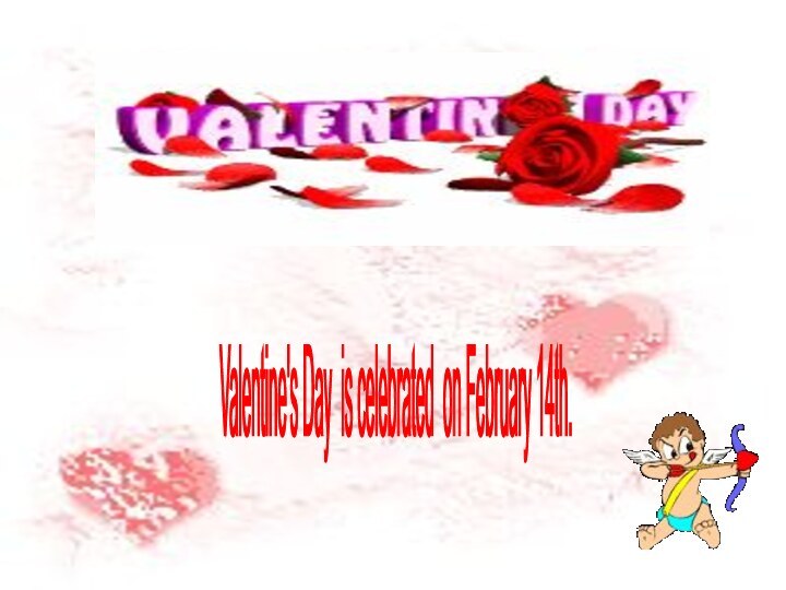 Valentine's Day is celebrated on February 14th.