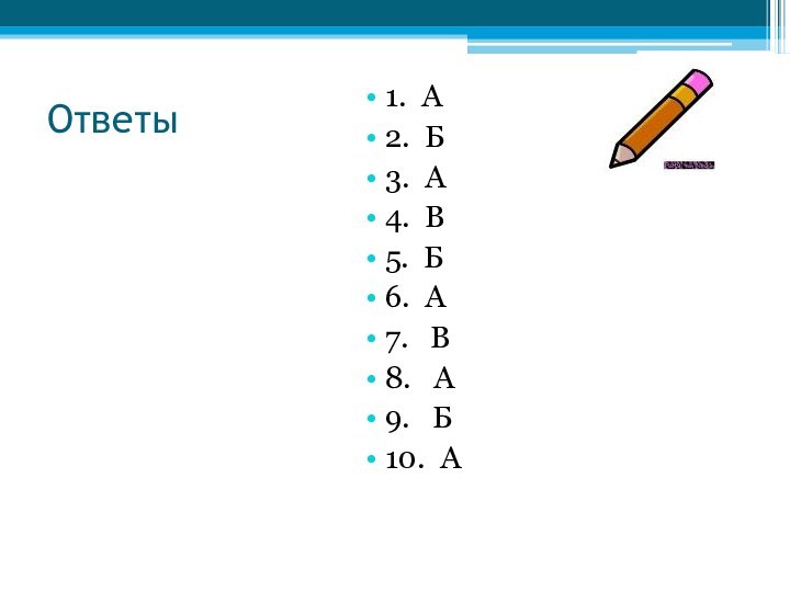 Ответы 1. А2. Б3. А4. В5. Б6. А7.  В8.  А9.  Б10. А