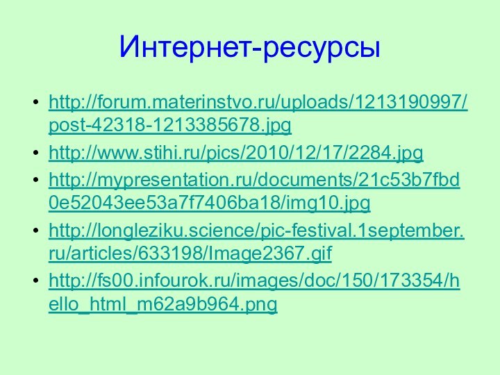 Интернет-ресурсыhttp://forum.materinstvo.ru/uploads/1213190997/post-42318-1213385678.jpghttp://www.stihi.ru/pics/2010/12/17/2284.jpghttp://mypresentation.ru/documents/21c53b7fbd0e52043ee53a7f7406ba18/img10.jpghttp://longleziku.science/pic-festival.1september.ru/articles/633198/Image2367.gifhttp://fs00.infourok.ru/images/doc/150/173354/hello_html_m62a9b964.png
