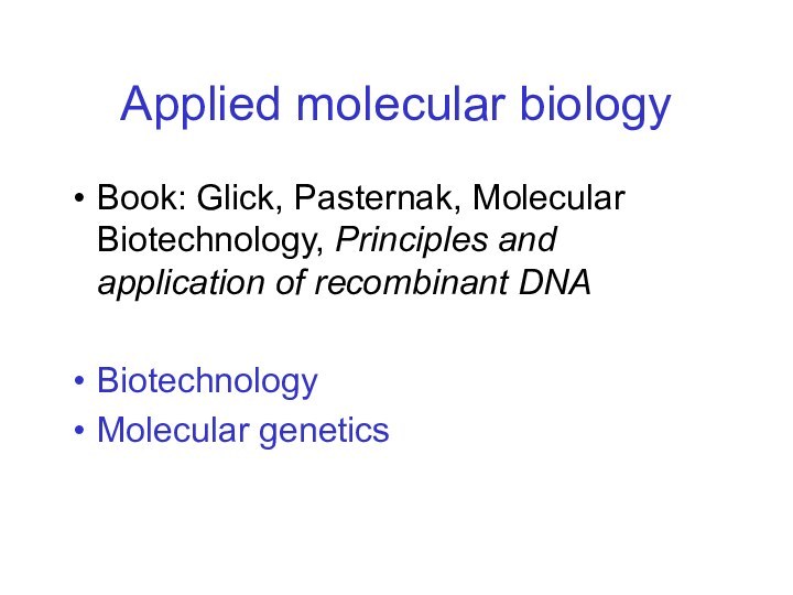 Applied molecular biologyBook: Glick, Pasternak, Molecular Biotechnology, Principles and application of recombinant DNABiotechnologyMolecular genetics