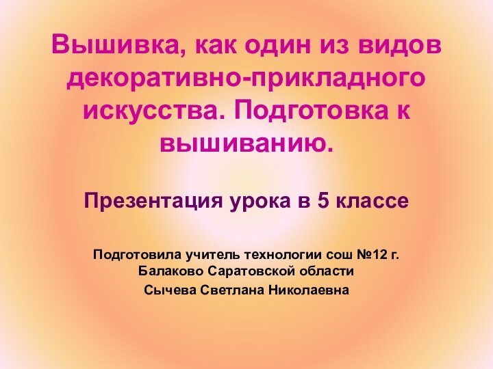 Вышивка, как один из видов декоративно-прикладного искусства. Подготовка к вышиванию. Презентация урока