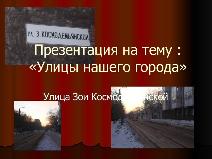 Презентация на тему : «Улицы нашего города»Улица Зои Космодемьянской