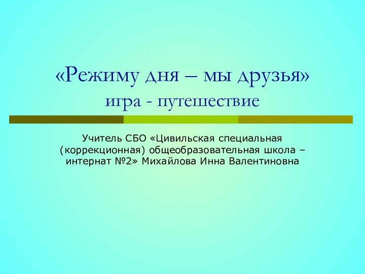 «Режиму дня – мы друзья»  игра - путешествиеУчитель СБО «Цивильская специальная