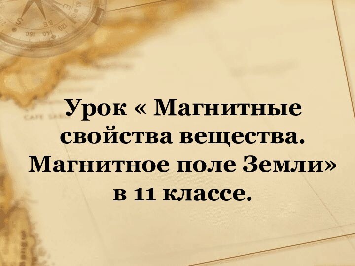 Урок « Магнитные свойства вещества. Магнитное поле Земли» в 11 классе.