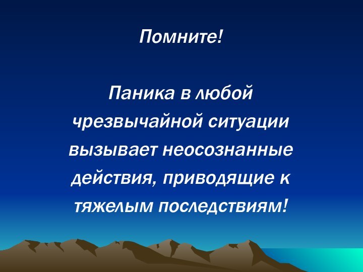 Помните!Паника в любой чрезвычайной ситуации вызывает неосознанные действия, приводящие к тяжелым последствиям!