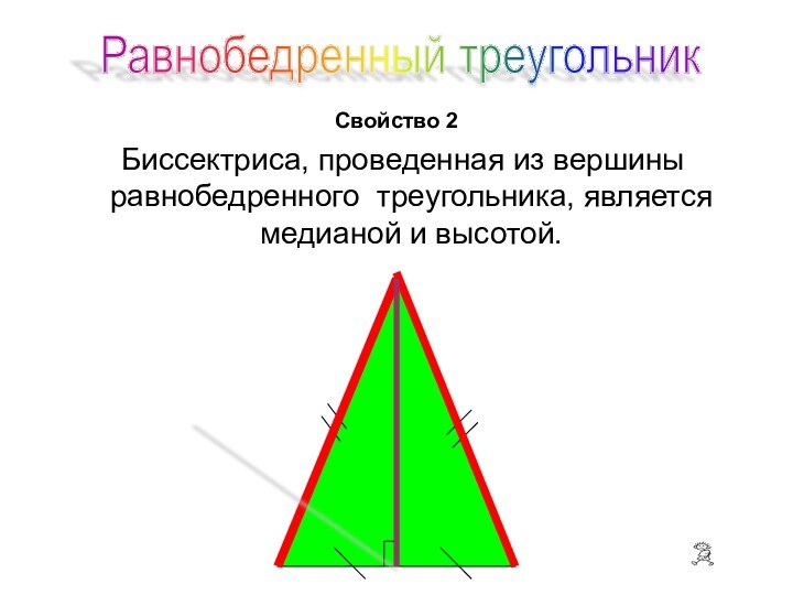 Свойство 2 Биссектриса, проведенная из вершины равнобедренного треугольника, является медианой и высотой. Равнобедренный треугольник
