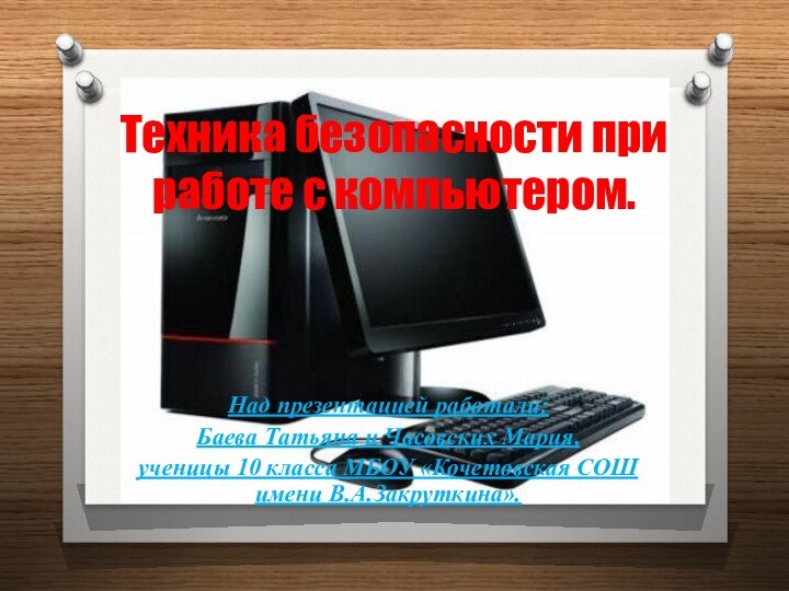 Техника безопасности при работе с компьютером.Над презентацией работали: Баева Татьяна и Часовских