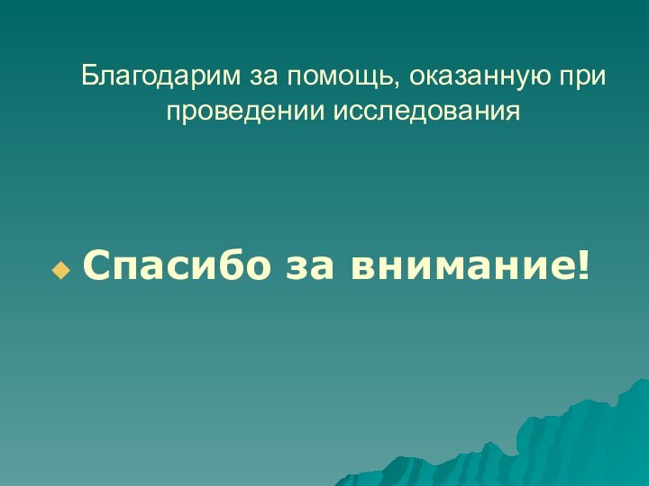 Благодарим за помощь, оказанную при проведении исследованияСпасибо за внимание!