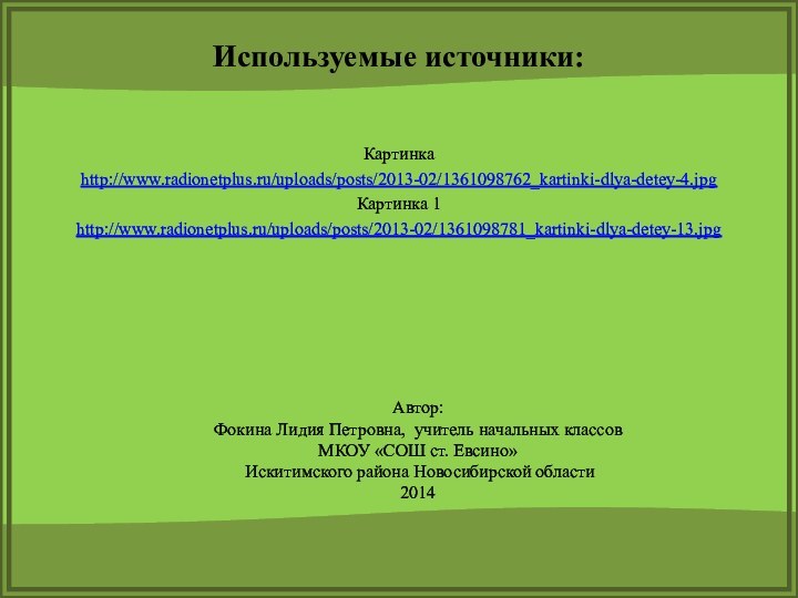 Картинкаhttp://www.radionetplus.ru/uploads/posts/2013-02/1361098762_kartinki-dlya-detey-4.jpg Картинка 1http://www.radionetplus.ru/uploads/posts/2013-02/1361098781_kartinki-dlya-detey-13.jpg Автор: Фокина Лидия Петровна, учитель начальных классовМКОУ «СОШ ст.