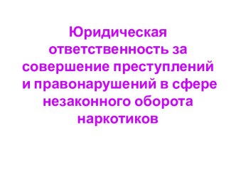 Юридическая ответственность за совершение преступлений и правонарушений в сфере незаконного оборота наркотиков