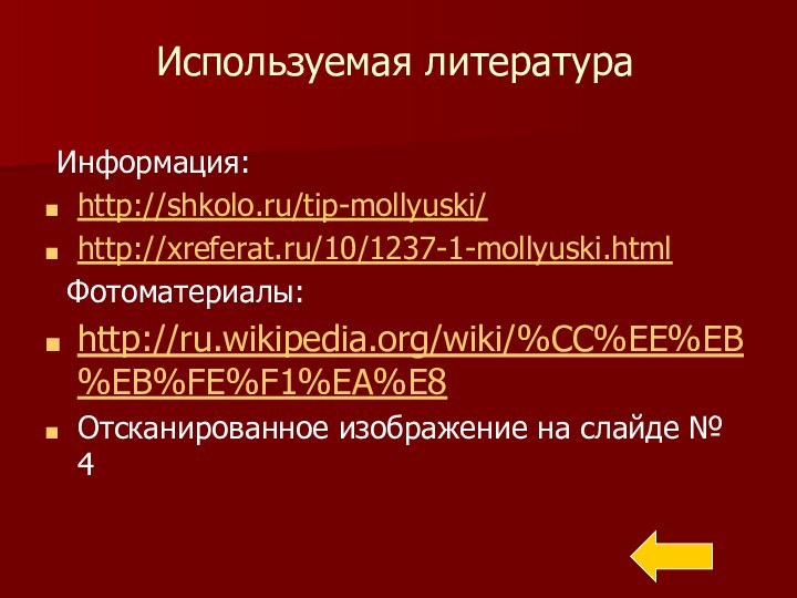 Используемая литература Информация:http://shkolo.ru/tip-mollyuski/http://xreferat.ru/10/1237-1-mollyuski.html Фотоматериалы:http://ru.wikipedia.org/wiki/%CC%EE%EB%EB%FE%F1%EA%E8 Отсканированное изображение на слайде № 4