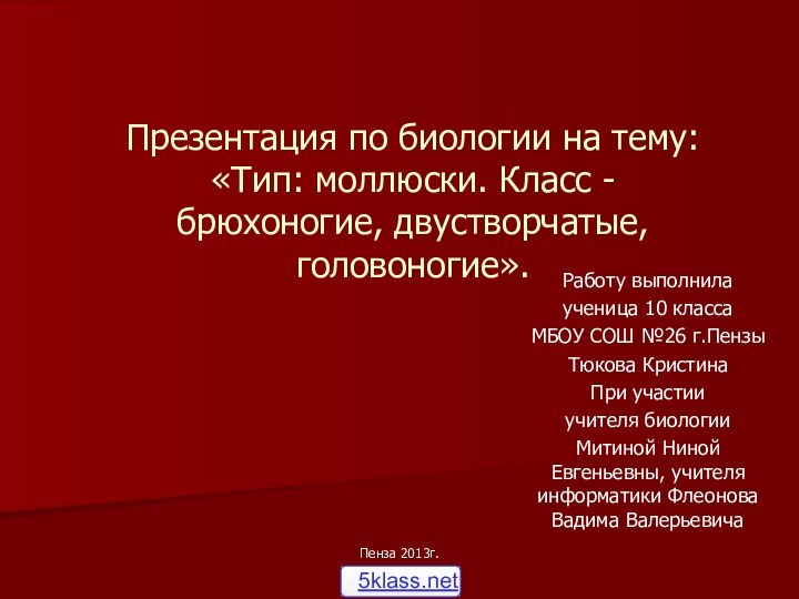 Пенза 2013г.Презентация по биологии на тему: «Тип: моллюски. Класс - брюхоногие, двустворчатые,