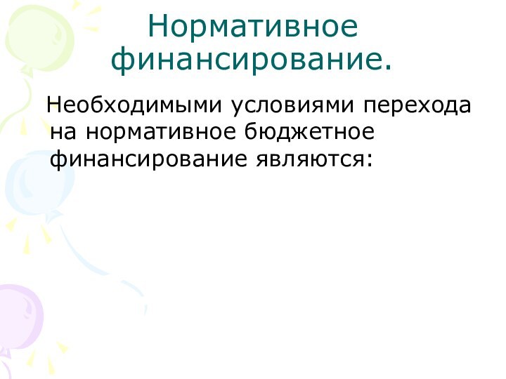 Нормативное финансирование. Необходимыми условиями перехода на нормативное бюджетное финансирование являются: