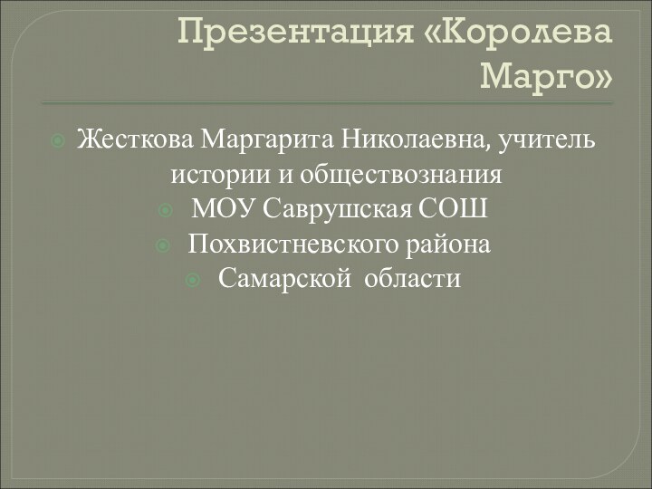 Презентация «Королева Марго»Жесткова Маргарита Николаевна, учитель истории и обществознания МОУ Саврушская СОШ Похвистневского района Самарской области