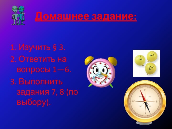 Домашнее задание:1. Изучить § 3. 2. Ответить на вопросы 1—6. 3. Выполнить