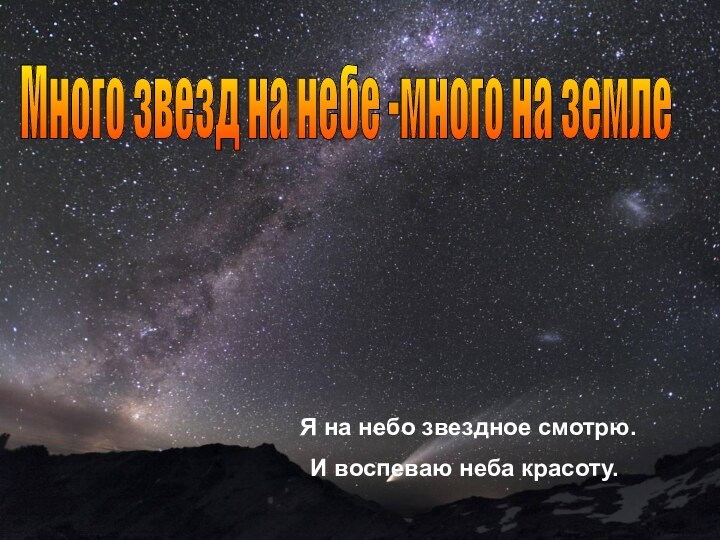 Много звезд на небе -много на земле   Я на небо звездное смотрю.  И воспеваю неба красоту.