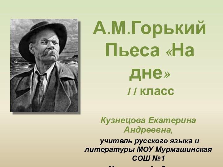 А.М.Горький Пьеса «На дне» 11 класс Кузнецова Екатерина Андреевна, учитель русского языка