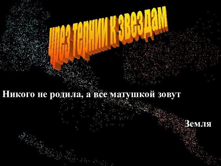 Никого не родила, а все матушкой зовутЗемля