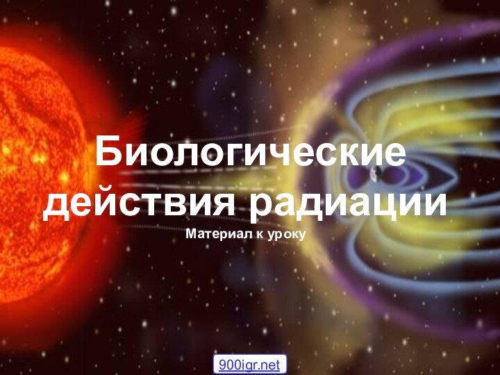 Биологические действия радиации Материал к уроку