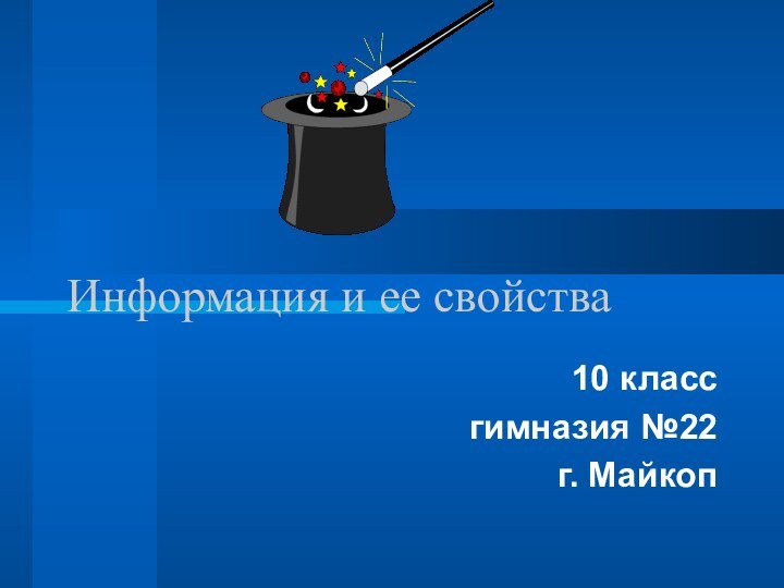 Информация и ее свойства10 классгимназия №22г. Майкоп