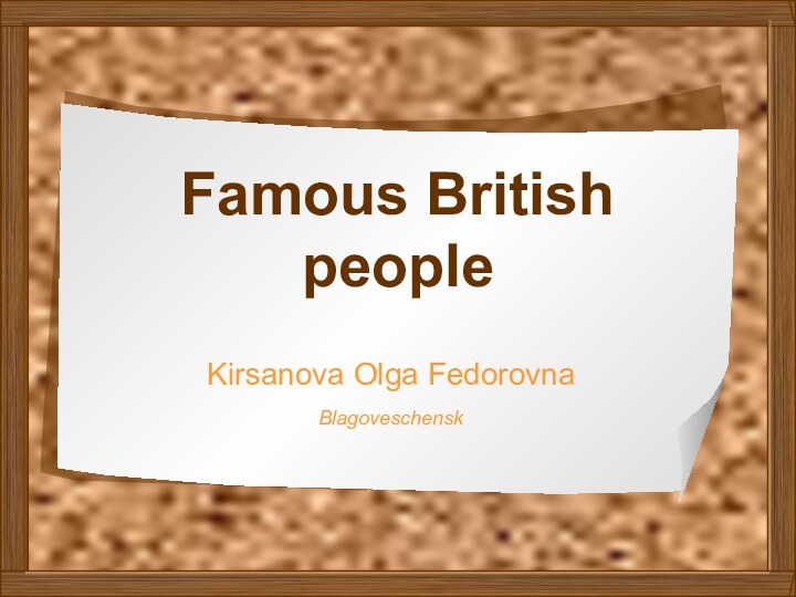 Famous British peopleKirsanova Olga FedorovnaBlagoveschensk