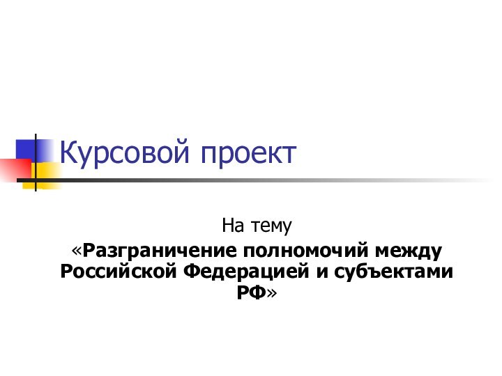 Курсовой проектНа тему«Разграничение полномочий между Российской Федерацией и субъектами РФ»