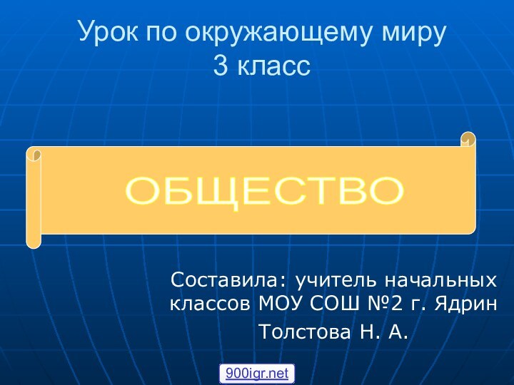 ОБЩЕСТВО Урок по окружающему миру  3 классСоставила: учитель начальных классов МОУ